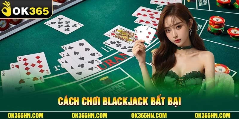 Cách chơi Blackjack bất bại