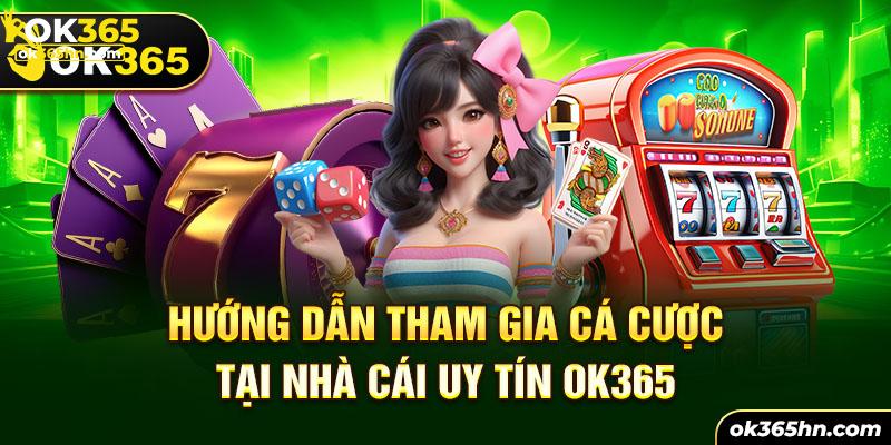 Hướng dẫn tham gia cá cược tại nhà cái uy tín OK365