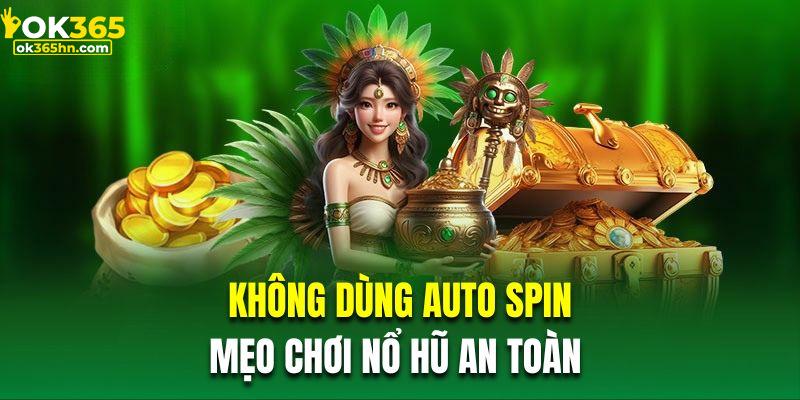 Không dùng Auto Spin là mẹo chơi nổ hũ an toàn