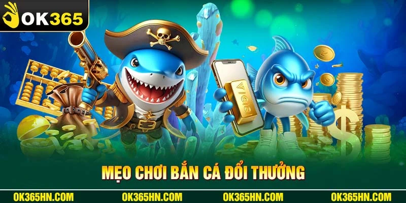 Mẹo chơi bắn cá đổi thưởng