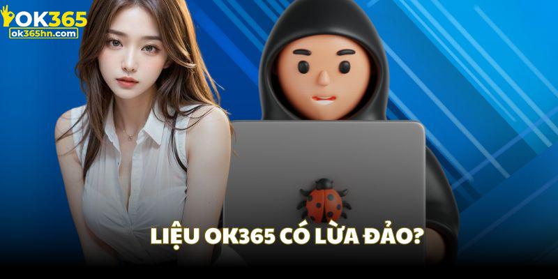 Giải thích liệu OK365 có lừa đảo hay không