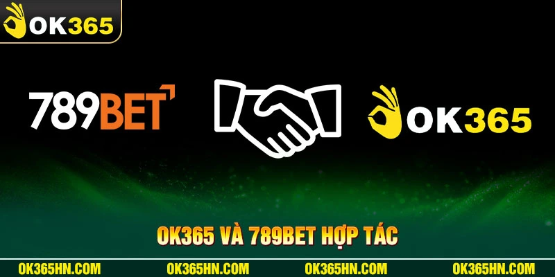 OK365 và 789BET hợp tác