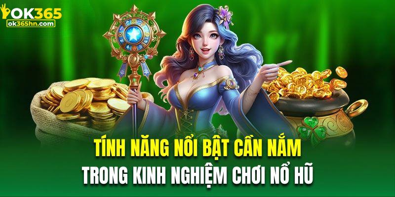 Tính năng nổi bật cần nắm trong kinh nghiệm chơi nổ hũ