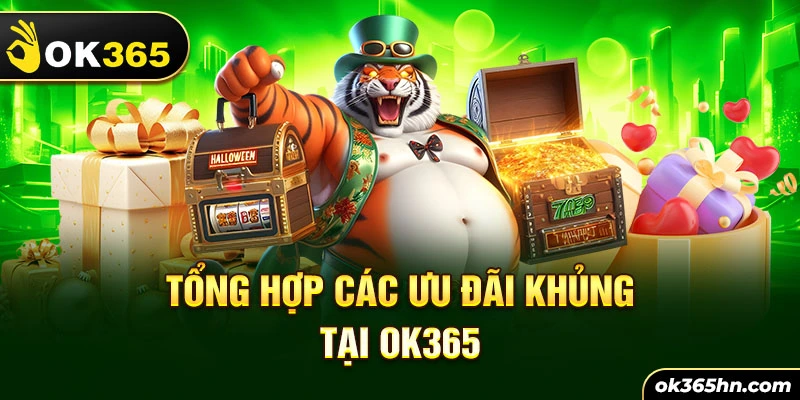 Tổng hợp các ưu đãi khủng tại OK365